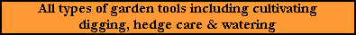 All types of garden tools including cultivating digging, hedge care & watering