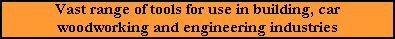 Vast range of tools for use in building, car woodworking and engineering industries